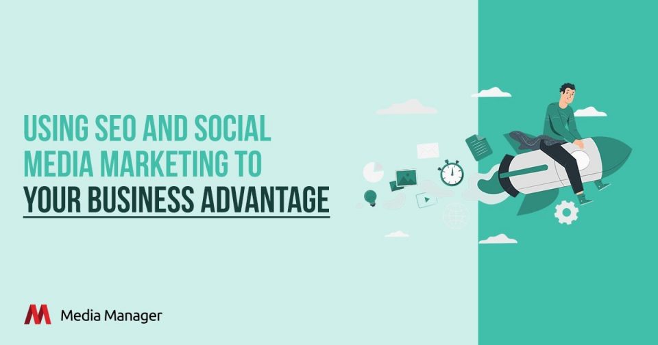 Advantages of SEO and Social Media Marketing to Your Business