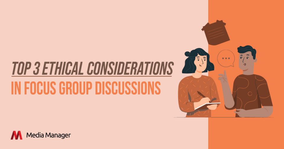Media Manager - Focus Group Discussions - What are the Ethical Considerations for Conducting One